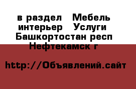  в раздел : Мебель, интерьер » Услуги . Башкортостан респ.,Нефтекамск г.